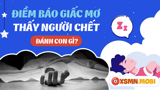 Đánh đề bao nhiêu nếu nằm mơ thấy người chết?