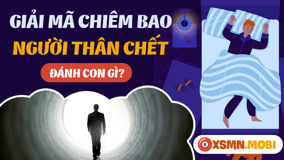 Mua số gì đẹp khi nằm mơ ngủ thấy người thân chết?