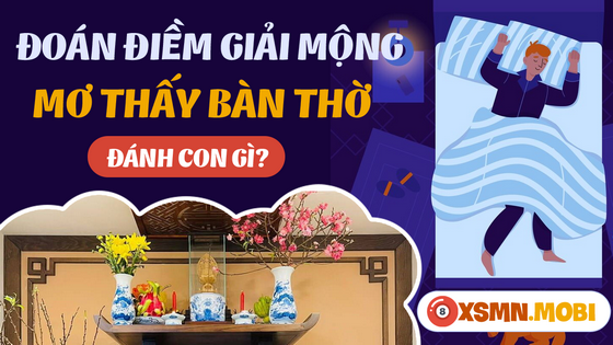 Đánh con gì dễ trúng độc đắc nếu mơ thấy bàn thờ?