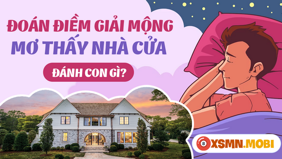 Chiêm bao thấy nhà cửa mua số gì trúng độc đắc?