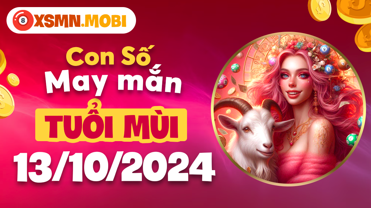 Con số phong thủy ngày 13/10/2024 dành riêng cho tuổi Mùi